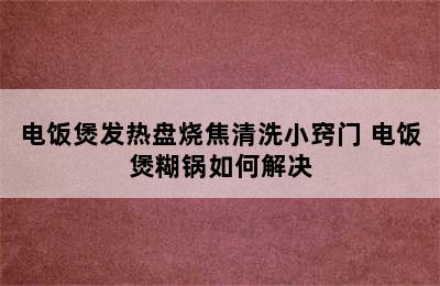 电饭煲发热盘烧焦清洗小窍门 电饭煲糊锅如何解决